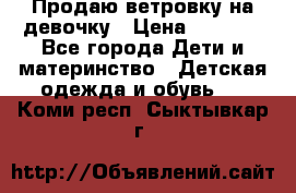 Продаю ветровку на девочку › Цена ­ 1 000 - Все города Дети и материнство » Детская одежда и обувь   . Коми респ.,Сыктывкар г.